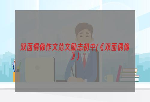 双面偶像作文范文励志初中(《双面偶像》)