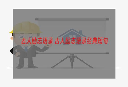 古人励志语录 古人励志语录经典短句