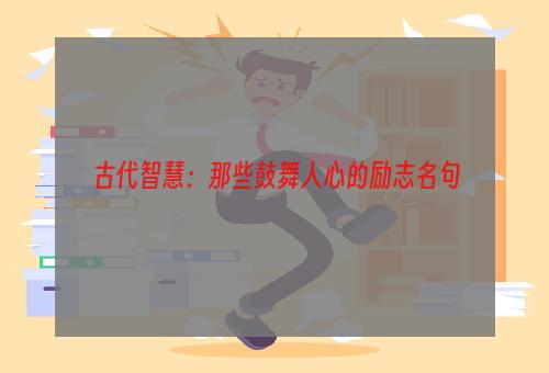 古代智慧：那些鼓舞人心的励志名句