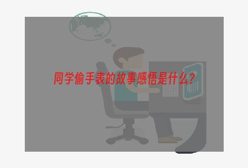 同学偷手表的故事感悟是什么？