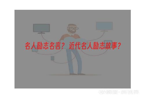 名人励志名言？ 近代名人励志故事？