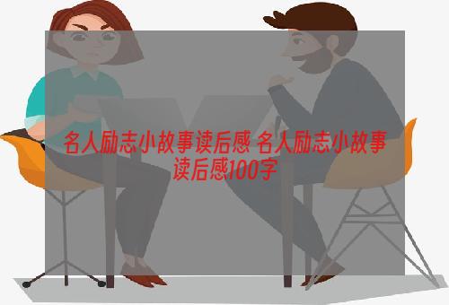 名人励志小故事读后感 名人励志小故事读后感100字
