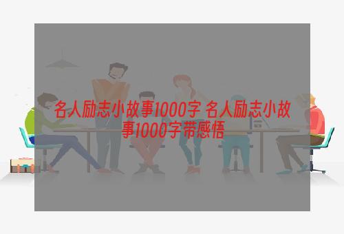 名人励志小故事1000字 名人励志小故事1000字带感悟