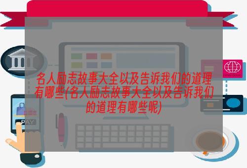 名人励志故事大全以及告诉我们的道理有哪些(名人励志故事大全以及告诉我们的道理有哪些呢)