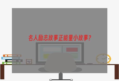 名人励志故事正能量小故事？