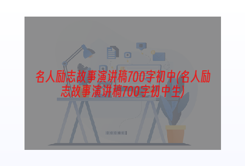 名人励志故事演讲稿700字初中(名人励志故事演讲稿700字初中生)