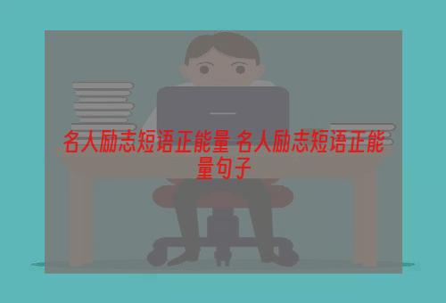 名人励志短语正能量 名人励志短语正能量句子