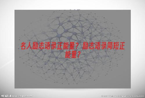 名人励志语录正能量？ 励志语录简短正能量？