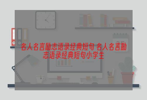 名人名言励志语录经典短句 名人名言励志语录经典短句小学生