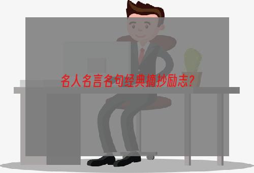 名人名言名句经典摘抄励志？