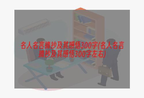 名人名言摘抄及其感悟300字(名人名言摘抄及其感悟300字左右)