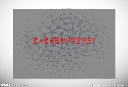 名人名言短句小学生李白？
