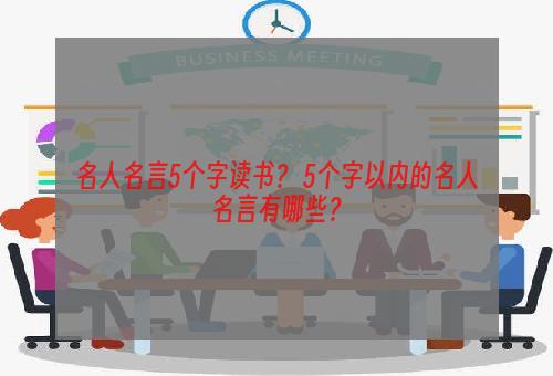 名人名言5个字读书？ 5个字以内的名人名言有哪些？