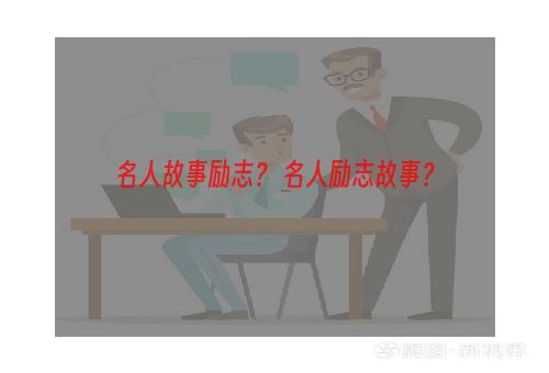 名人故事励志？ 名人励志故事？