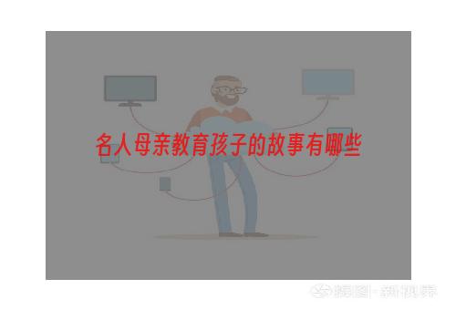 名人母亲教育孩子的故事有哪些
