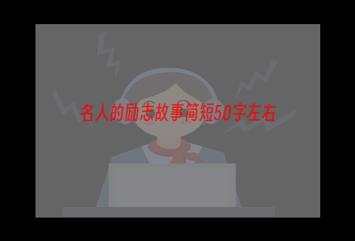 名人的励志故事简短50字左右