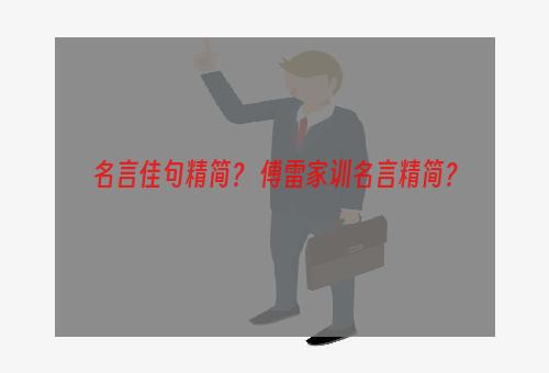 名言佳句精简？ 傅雷家训名言精简？