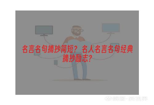 名言名句摘抄简短？ 名人名言名句经典摘抄励志？