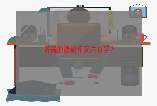 吝啬的奶奶作文六百字？