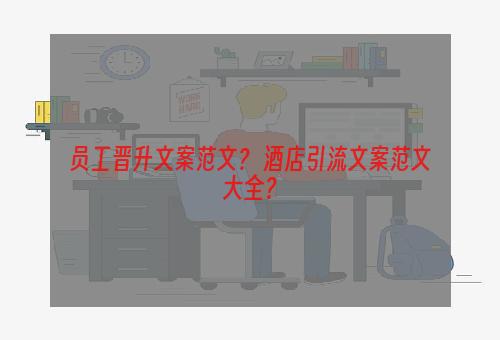 员工晋升文案范文？ 酒店引流文案范文大全？