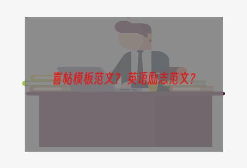 喜帖模板范文？ 英语励志范文？