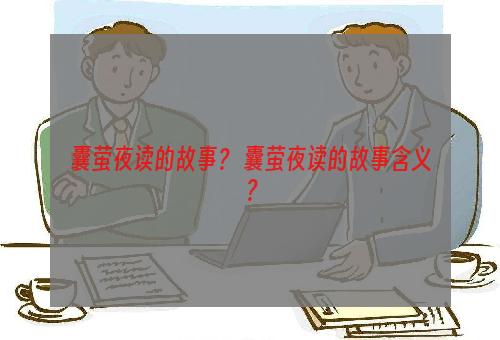 囊萤夜读的故事？ 囊萤夜读的故事含义？