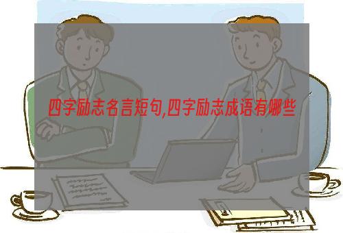 四字励志名言短句,四字励志成语有哪些