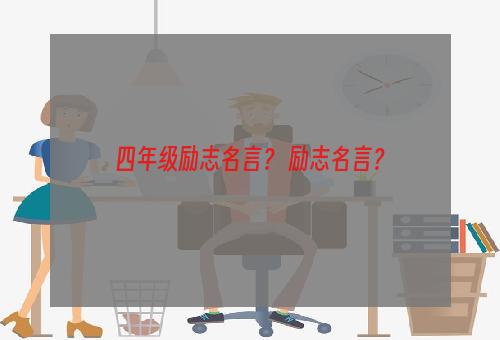 四年级励志名言？ 励志名言？