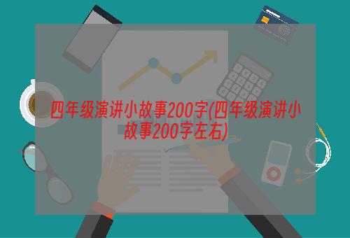 四年级演讲小故事200字(四年级演讲小故事200字左右)