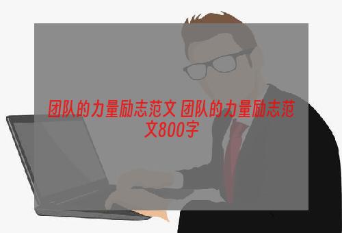 团队的力量励志范文 团队的力量励志范文800字