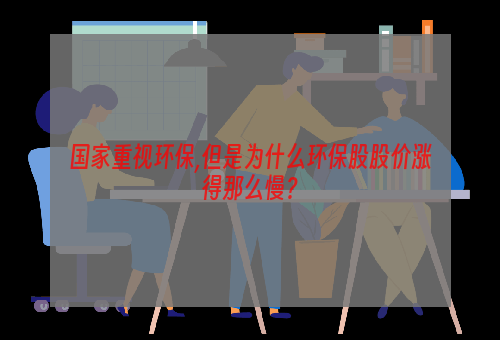 国家重视环保,但是为什么环保股股价涨得那么慢？