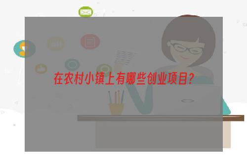 在农村小镇上有哪些创业项目？