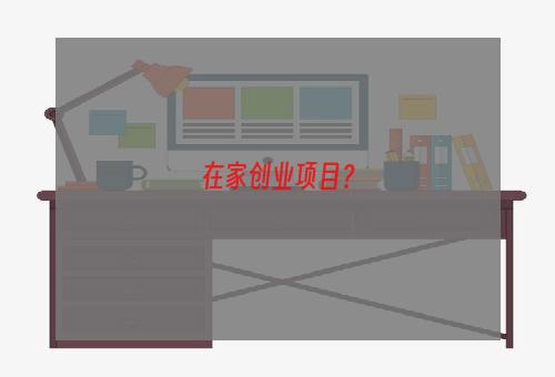 在家创业项目？