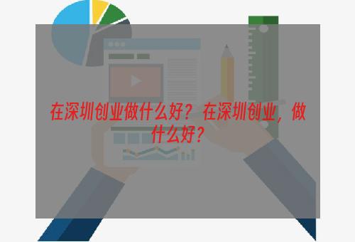 在深圳创业做什么好？ 在深圳创业，做什么好？