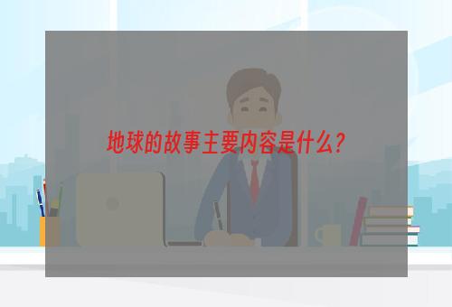 地球的故事主要内容是什么？