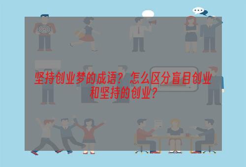 坚持创业梦的成语？ 怎么区分盲目创业和坚持的创业？