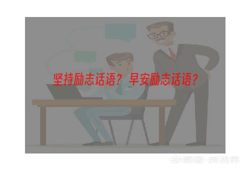 坚持励志话语？ 早安励志话语？