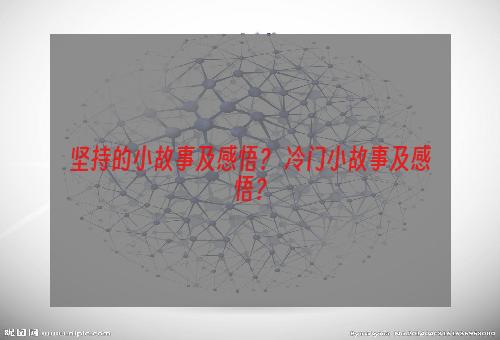 坚持的小故事及感悟？ 冷门小故事及感悟？