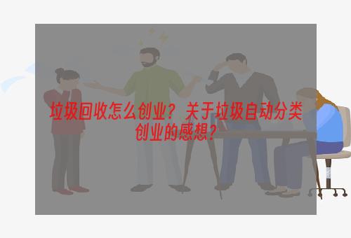 垃圾回收怎么创业？ 关于垃圾自动分类创业的感想？