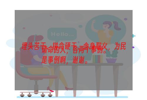 埋头苦干、拼命硬干、舍身取义，为民请命的人，各两个事例。
是事例啊，谢谢。