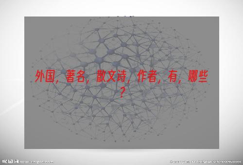 外国，著名，散文诗，作者，有，哪些？