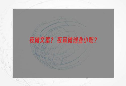 夜摊文案？ 夜宵摊创业小吃？