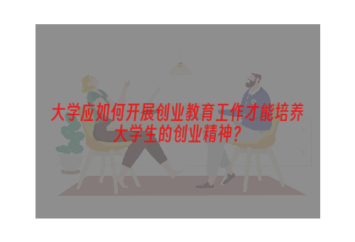 大学应如何开展创业教育工作才能培养大学生的创业精神？