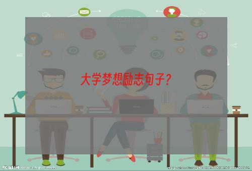 大学梦想励志句子？