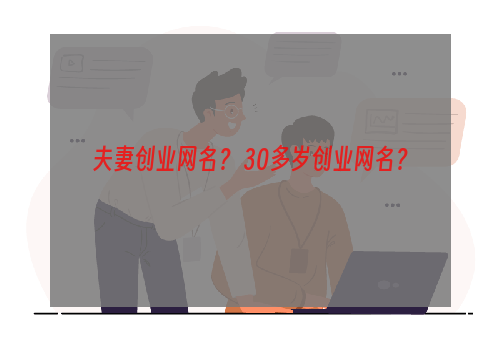 夫妻创业网名？ 30多岁创业网名？