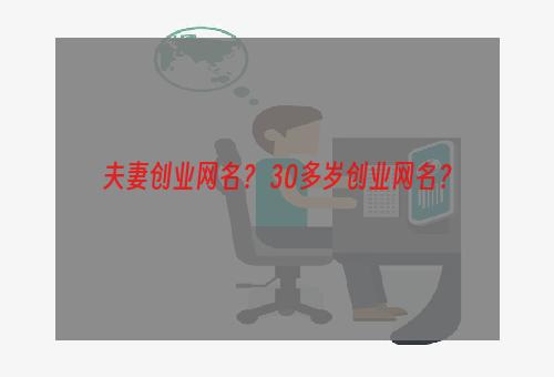 夫妻创业网名？ 30多岁创业网名？