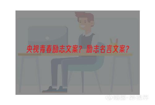 央视青春励志文案？ 励志名言文案？