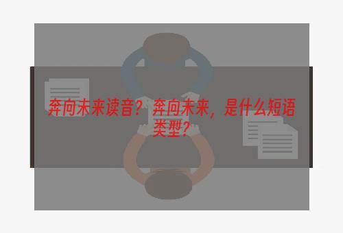 奔向未来读音？ 奔向未来，是什么短语类型？