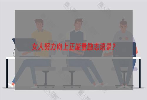 女人努力向上正能量励志语录？