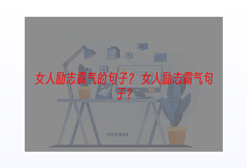 女人励志霸气的句子？ 女人励志霸气句子？
